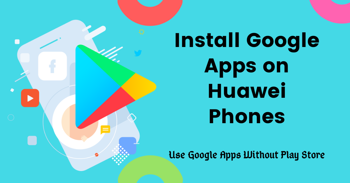 Install Google Apps without play store on huawei